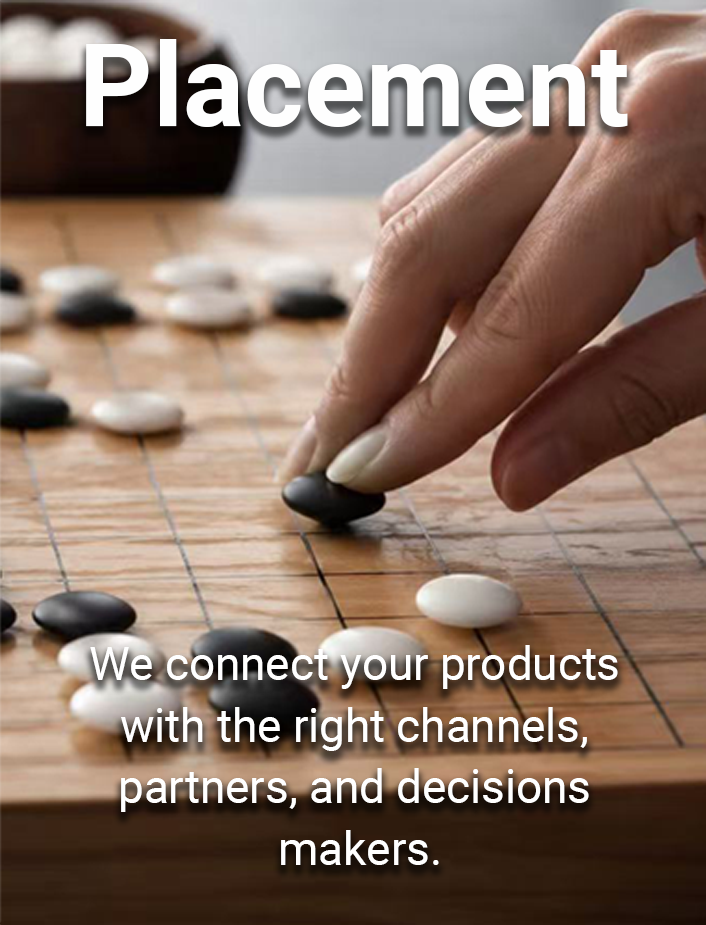Placement — We connect your products with the right channels, partners, and decisions makers.